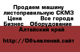 Продаем машину листоправильную СКМЗ › Цена ­ 100 - Все города Бизнес » Оборудование   . Алтайский край